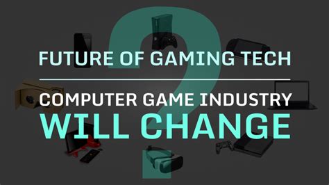 Future Of Gaming Tech 20 Ways Computer Games Industry Will Change
