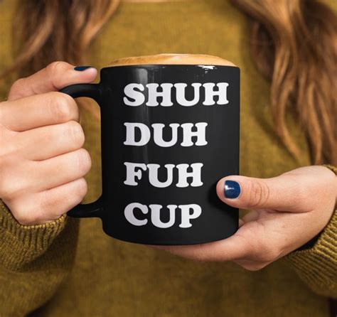 Shuh Duh Fuh Cup Mug Funny Sarcastic Coffee Mug Sarcasm Mug