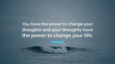 Ron Willingham Quote “you Have The Power To Change Your Thoughts And