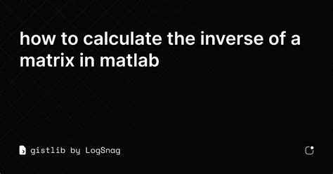 Gistlib How To Calculate The Inverse Of A Matrix In Matlab