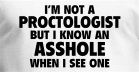 Im Not A Proctologist But I Know An Asshole When I See One Mens T Shirt Spreadshirt