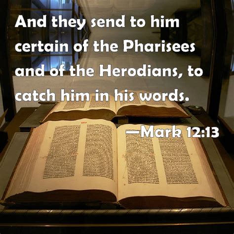 Mark 1213 And They Send To Him Certain Of The Pharisees And Of The