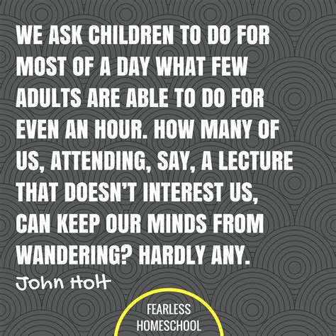 We Ask Children To Do For Most Of A Day What Few Adults Are Able To Do