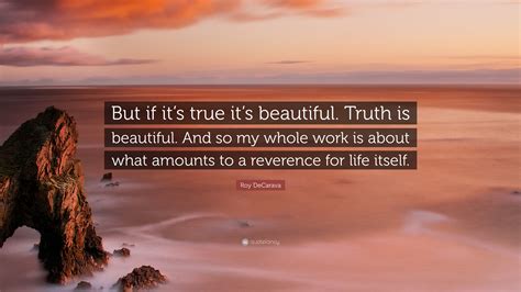 Roy Decarava Quote “but If Its True Its Beautiful Truth Is