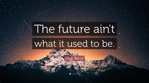 Yogi Berra Quote The Future Aint What It Used To Be