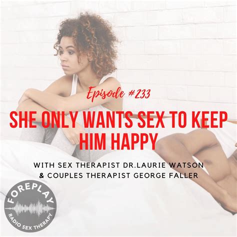 Episode 233 She Only Wants Sex To Keep Him Happy Foreplay Radio Couples And Sex Therapy