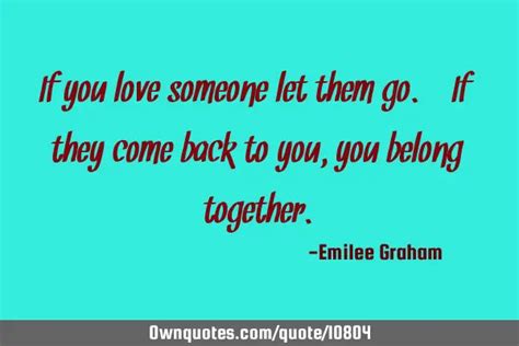 If You Love Someone Let Them Go If They Come Back To You You