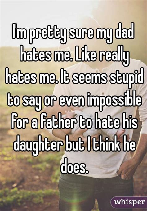 Im Pretty Sure My Dad Hates Me Like Really Hates Me It Seems Stupid