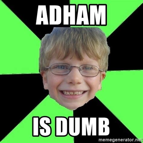 Adham Is Dumb Funny Stupid Meme Generator
