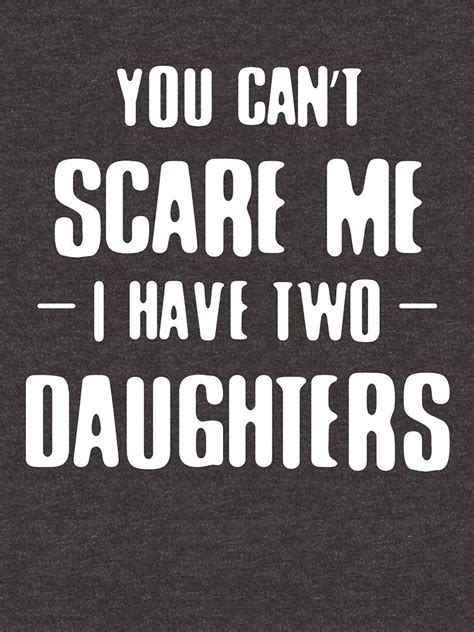 You Cant Scare Me I Have Two Daughters Essential T Shirt By Dutchtees I Am Scared Daughter
