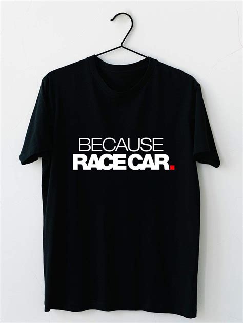 Because Race Car 1 T Shirt For Unisex Zelitnovelty