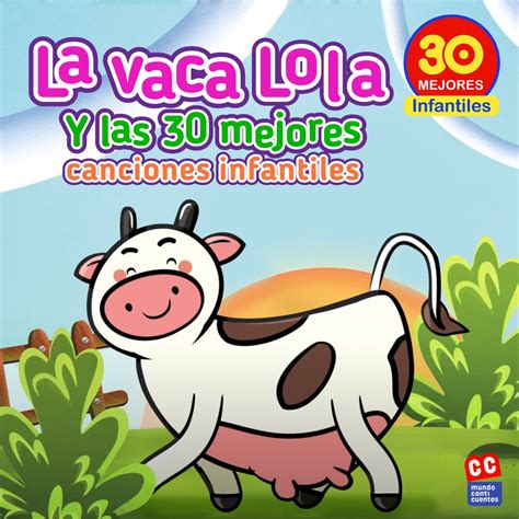 La Vaca Lola Y Las 30 Mejores Canciones Infantiles De Canticuentos
