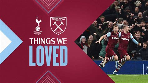 Four Things We Loved About West Hams Premier League Win At Tottenham Hotspur West Ham United