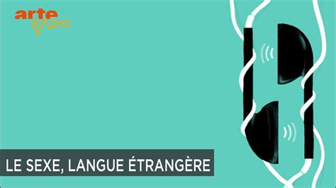Le Sexe Langue étrangère Sex And Sounds Arte Radio Youtube