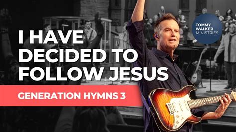 I Have Decided To Follow Jesus Tommy Walker From Generation Hymns