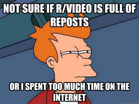 Not Sure If Rvideo Is Full Of Reposts Or I Spent Too Much Time On The Internet Futurama Fry