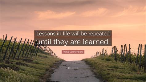 Frank Sonnenberg Quote “lessons In Life Will Be Repeated Until They