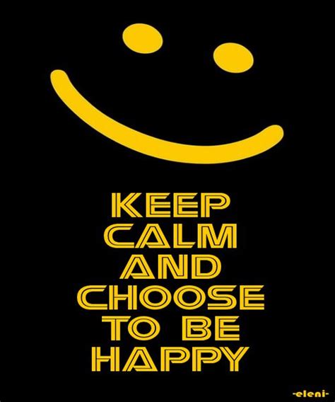 Keep Calm And Choose To Be Happy Created By Eleni Calm Quotes