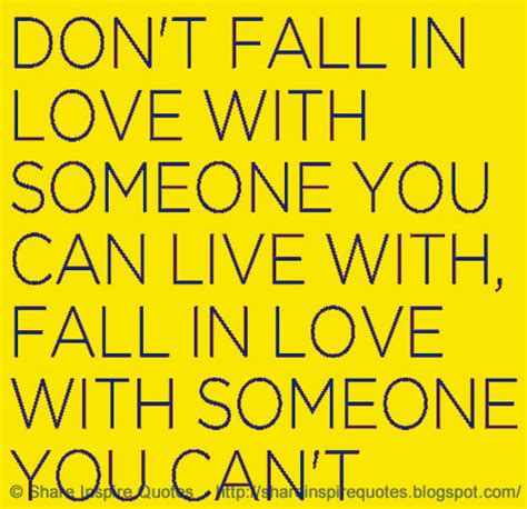 Dont Fall In Love With Someone You Can Live With Fall In Love With