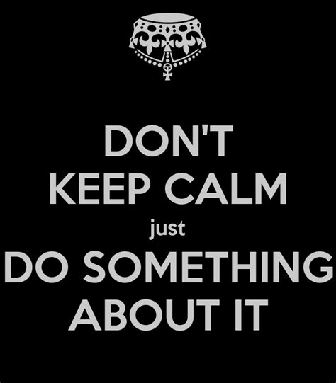 Dont Keep Calm Just Do Something About It Poster Keep Calm O Matic
