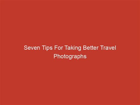 Seven Tips For Taking Better Travel Photographs Redline