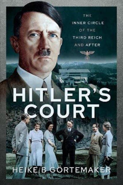 Hitlers Court The Inner Circle Of The Third Reich And After G