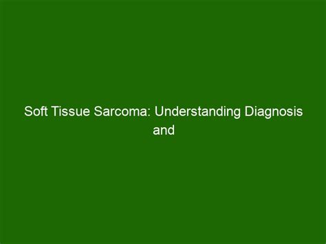 Soft Tissue Sarcoma Understanding Diagnosis And Treatment Options