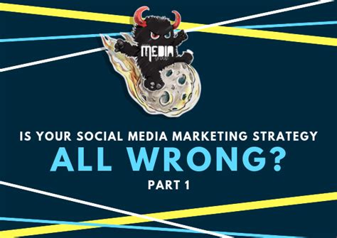 Is Your Social Media Marketing Strategy Wrong Pt 1 Monstrous Media Group The Worlds Best