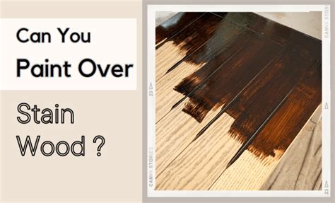 Can You Paint Over Stain Wood A Guide To Transforming Surfaces Home Tips