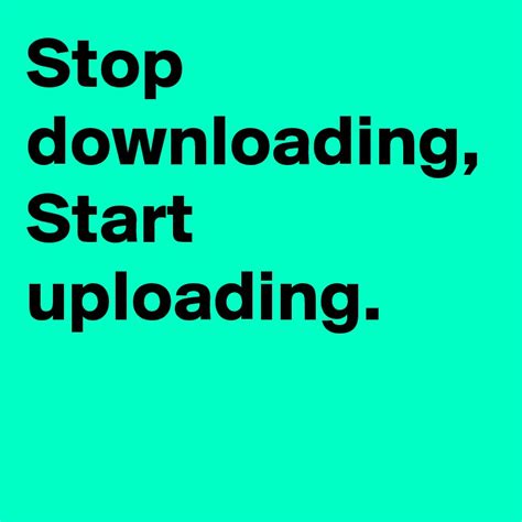 Stop Downloading Start Uploading Post By Ljcreative On Boldomatic