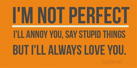I May Not Be Perfect But I Love You Quotes