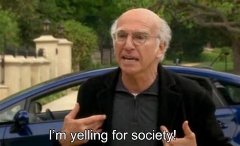 Larry David Yells For Society Curb Your Enthusiasm Know Your Meme