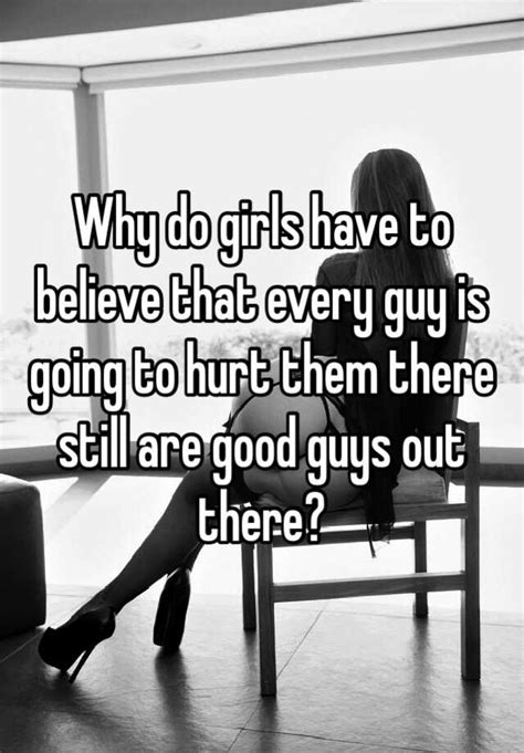 Why Do Girls Have To Believe That Every Guy Is Going To Hurt Them There