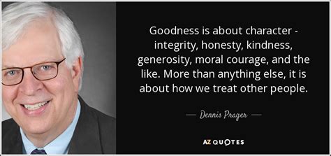 Dennis Prager Quote Goodness Is About Character Integrity Honesty