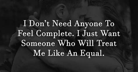 I Dont Need Anyone To Feel Complete I Just Want Someone Who Will