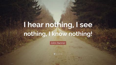 John Banner Quote I Hear Nothing I See Nothing I Know Nothing 7