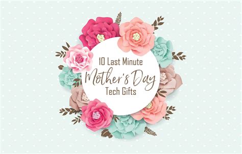 10 Last Minute Mother’s Day Tech Ts Tech Blog