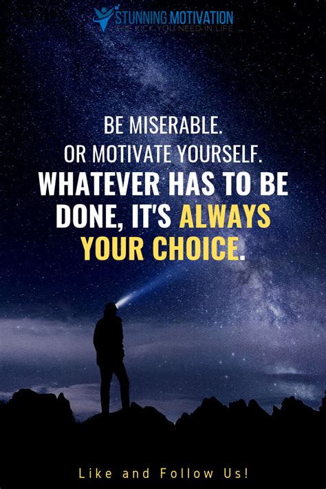 Be Miserable Or Motivate Yourself Whatever Has To Be Done Its Always