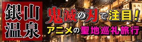 【銀山温泉 】「鬼滅の刃」で注目！家族・ファミリーで楽しむ「アニメの聖地巡礼」旅行 おすすめホテル・旅館 ベストワン宿泊予約