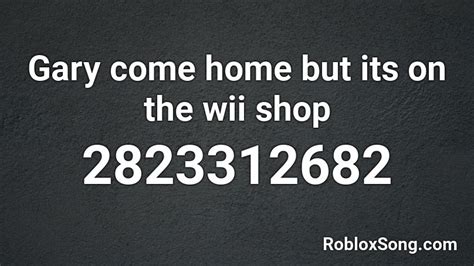 Gary Come Home But Its On The Wii Shop Roblox Id Roblox Music Codes