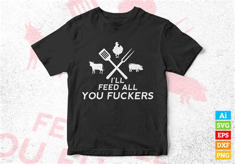 Ill Feed All You Fuckers Funny Grilling Quote Bbq Dad Vector T Shirt Design Svg