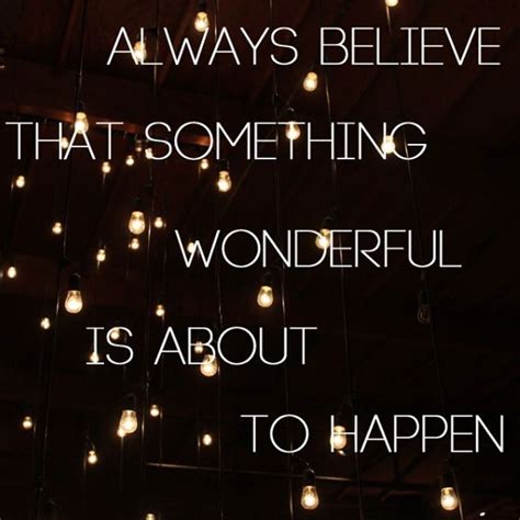 Always Believe That Something Wonderful Is About To Happen Pictures