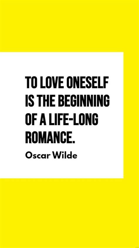 Oscar Wilde To Love Oneself Is The Beginning Of A Life Long Romance