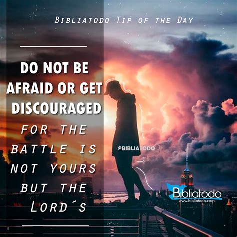 Do Not Be Afraid Or Get Discouraged For The Battle Is Not Yours But The