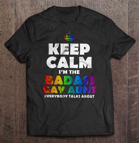 Keep Calm Im The Badass Gay Aunt Everybody Talks About Shirt Teeherivar