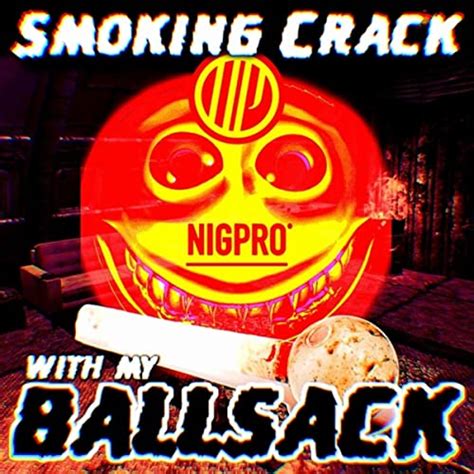 Smoking Crack With My Ballsack By Nigpro And Hydracoque On Amazon Music Unlimited