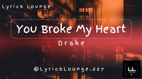 You Broke My Heart Drake Lyrics Youtube