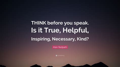 Alan Redpath Quote “think Before You Speak Is It True Helpful
