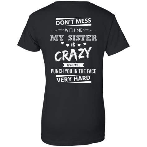 Funny Shirts Don T Mess With Me My Sister Is Crazy And She Will Punch You In The Face Very Hard
