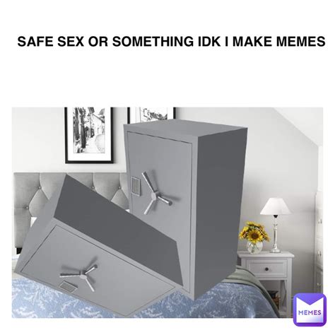Safe Sex Or Something Idk I Make Memes Berzerker Memes